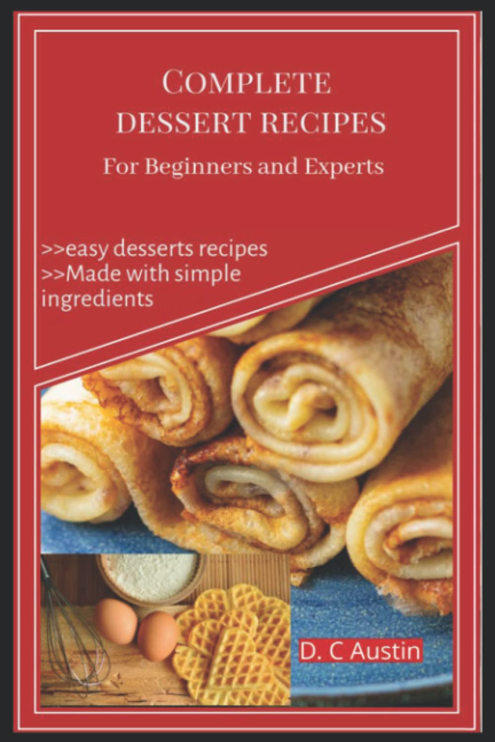 Complete Desert Recipes: For Beginners and Experts