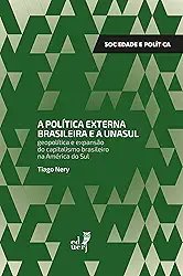 A política externa brasileira e a UNASUL: geopolítica e expansão do capitalismo brasileiro na América do Sul