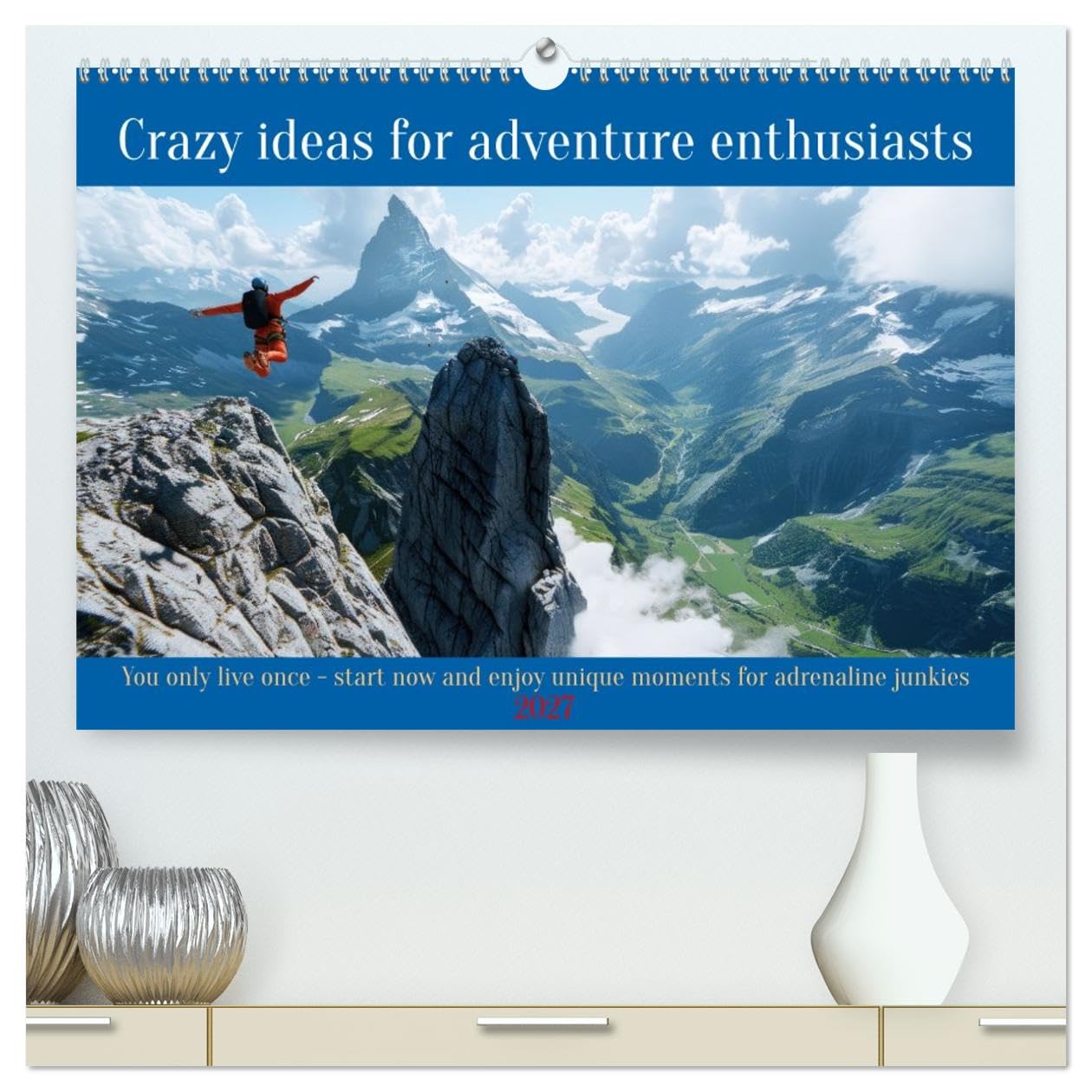 Crazy ideas for adventure enthusiasts (High Quality Premium Wall Calendar 2027 DIN A2 landscape),CALVENDO 12 Month Wall Calendar: You only live once. ... enjoy unique moments for adrenaline junkies