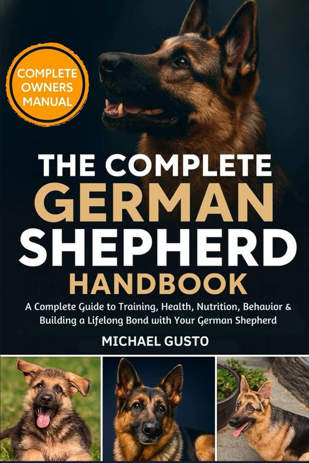 The Complete German Shepherd Handbook: A Complete Guide to Training, Health, Nutrition, Behavior & Building a Lifelong Bond with Your German Shepherd