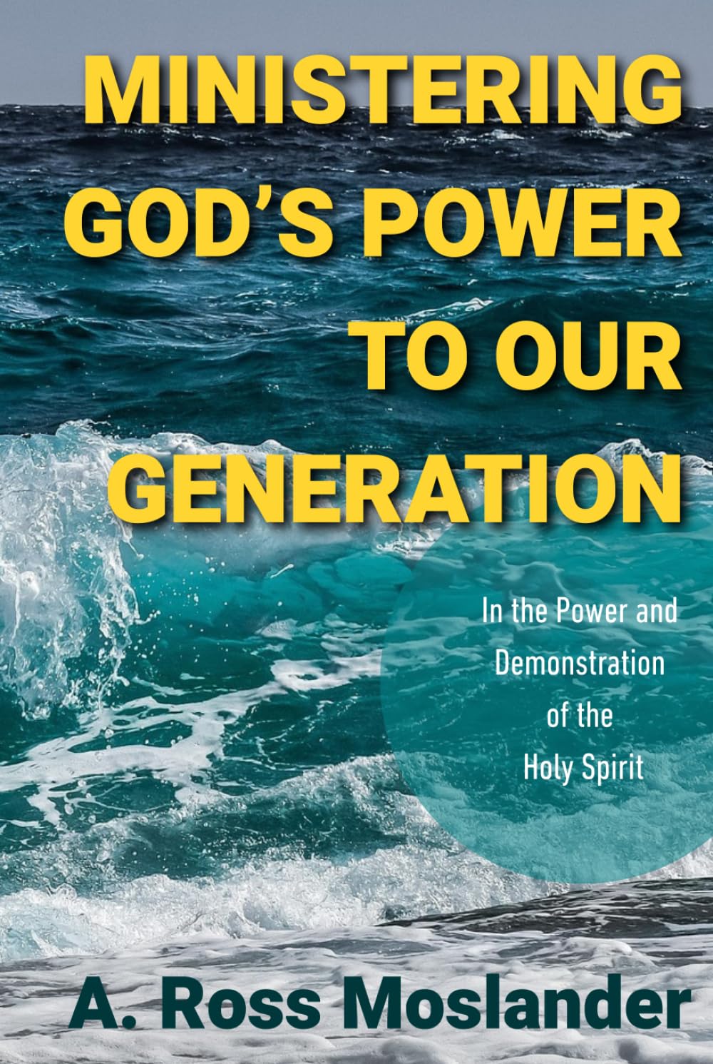Ministering God's Power to Our Generation: In the power and demonstration of the Holy Spirit
