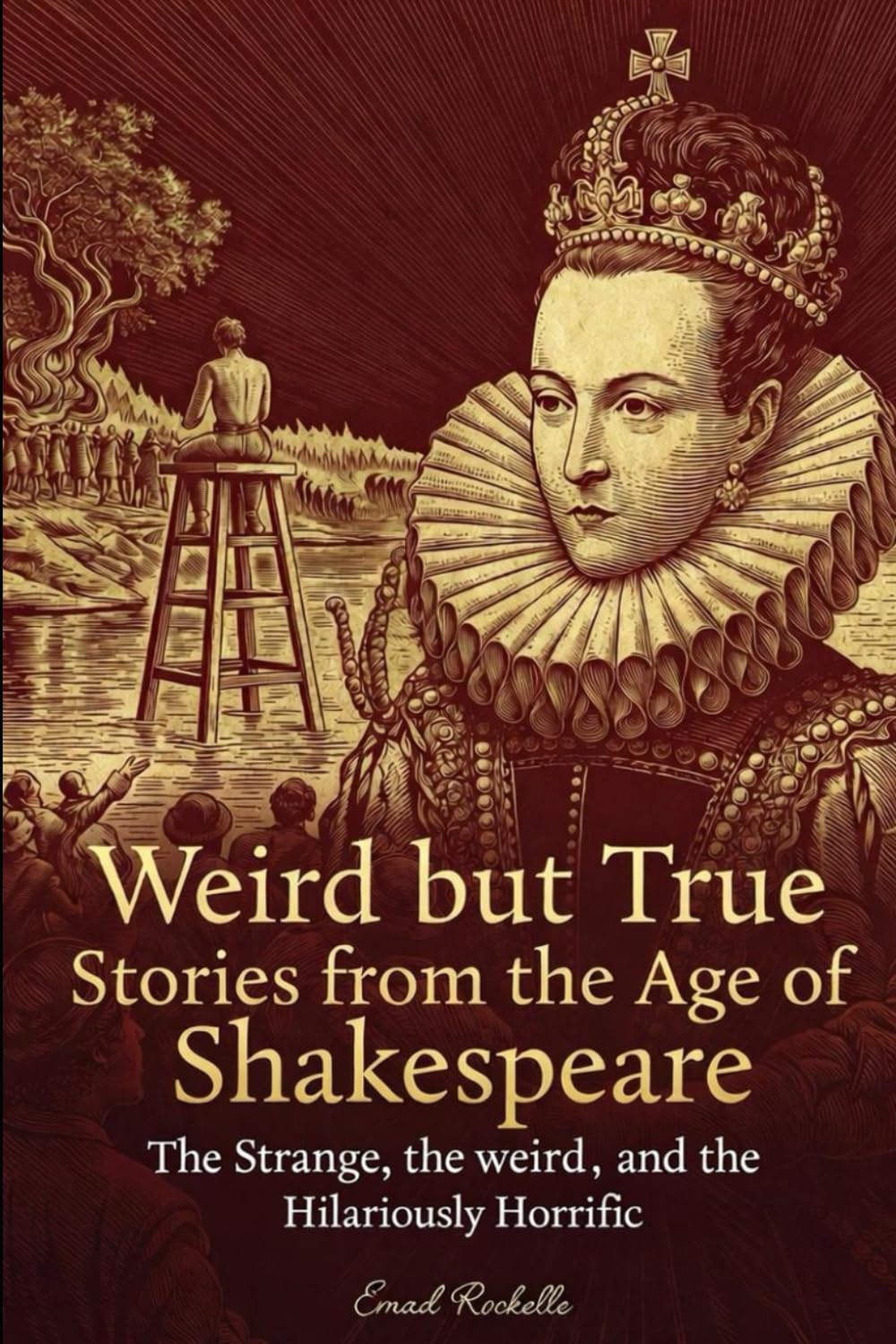 Weird but True Stories from the Age of Shakespeare: Absurdities of Elizabethan England (Weird but True: Humorous Historical Critiques)