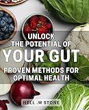 Unlock the Potential of Your Gut: Proven Methods for Optimal Health: Revitalize Your Body: Proven Gut Health Techniques for Optimal Well-Being