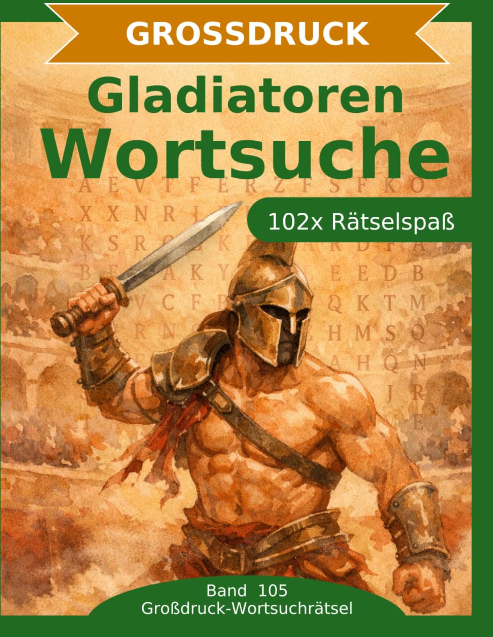 Gladiatoren — Wortsuche in Großdruck: 102 Wortsuchrätsel mit extra großer Schrift | Geschenkidee für Oma & Opa