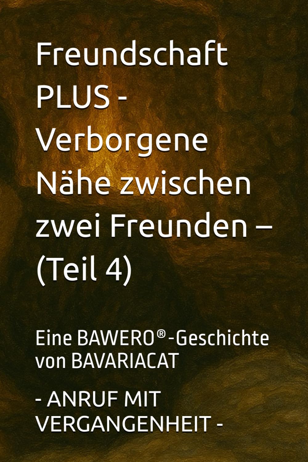 Freundschaft PLUS - Verborgene Nähe zwischen zwei Freunden – ANRUF MIT VERGANGENHEIT (Teil 4): Eine BAWERO®-Geschichte von BAVARIACAT