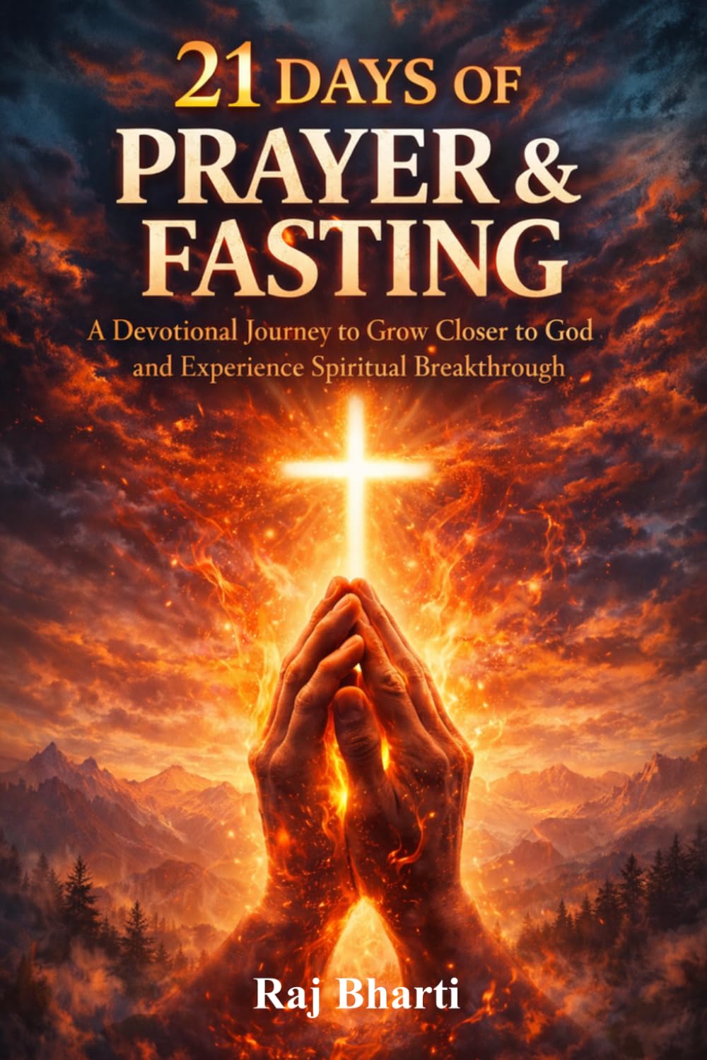 21 Days of Prayer and Fasting: A Devotional Journey to Grow Closer to God and Experience Spiritual Breakthrough