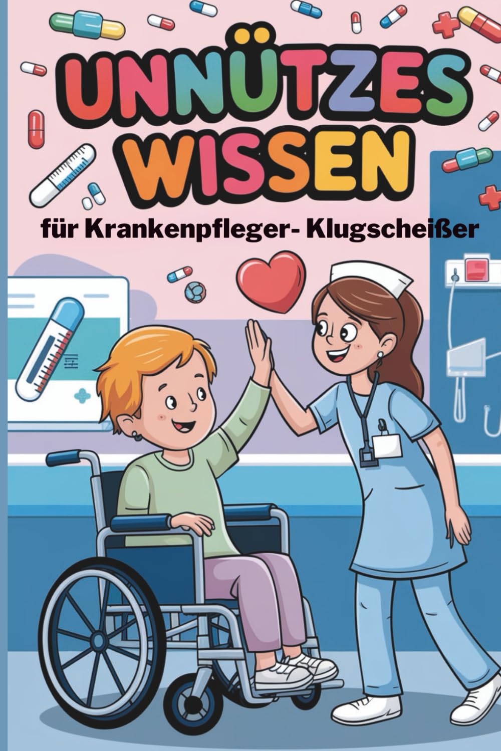 Unnützes Wissen für Krankenpfleger-Klugscheiße: 100 clevere Klugscheißer-Fakten für Pflegeprofis und solche, die es werden wollen