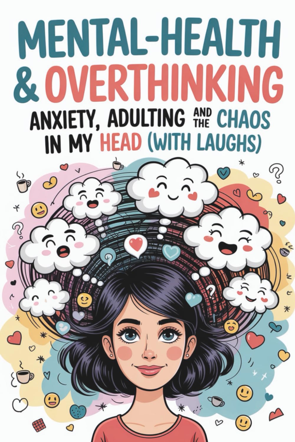 Mental-Health & Overthinking: Anxiety , Adulting and the Chaos in My Head ( With Laughs ): A Relatable, Hilarious & Honest Guide to Navigating Overthinking, Anxiety Spirals & Everyday Adult Stress