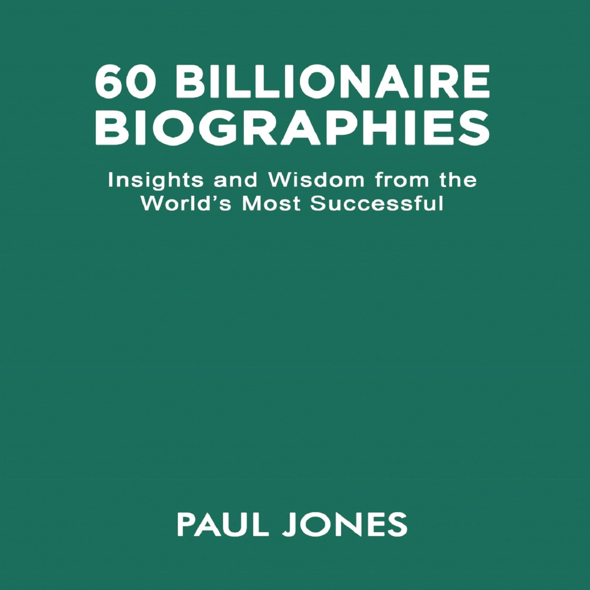 60 Billionaire Biographies