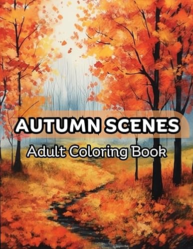 Autumn Scenes Adult Coloring Book: 45 Beautiful Fall Coloring Book Pages to Color A Journey Through Natural Autimn landscape for Men Women Easy Coloring Fun Relaxing Stress Relief