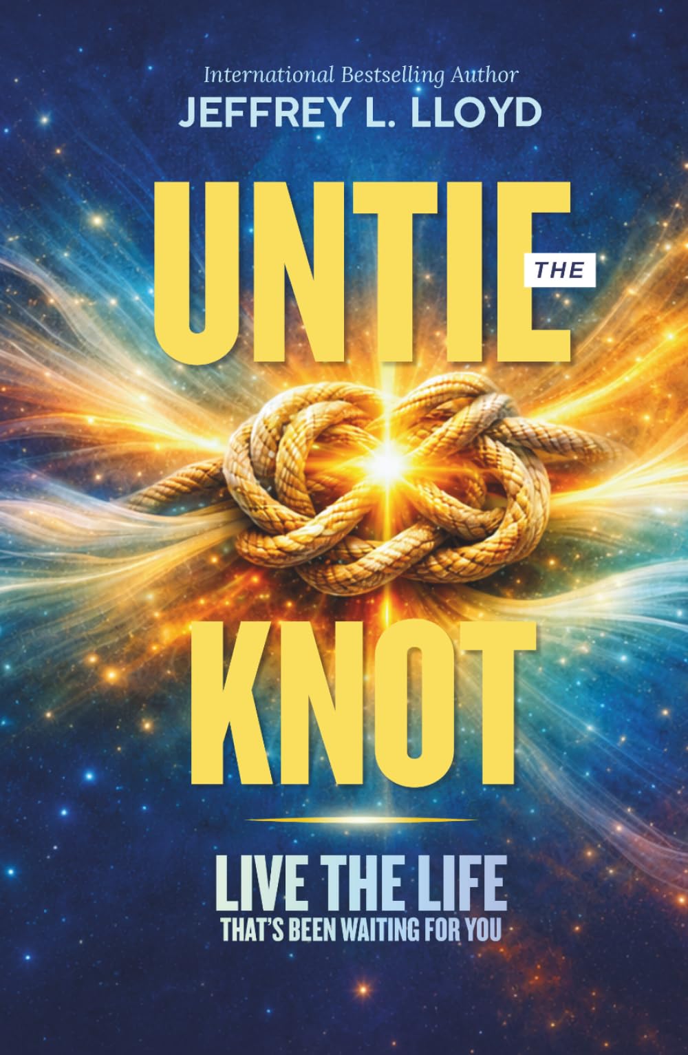 Untie the Knot: Live the Life That's Been Waiting for You