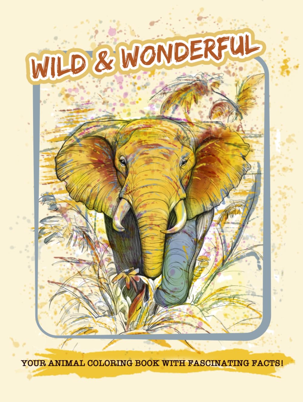 Wild & Wonderful - Your Animal Coloring Book with Fascinating Facts!: Fascinating Coloring Book for Kids, Teens, and Adults