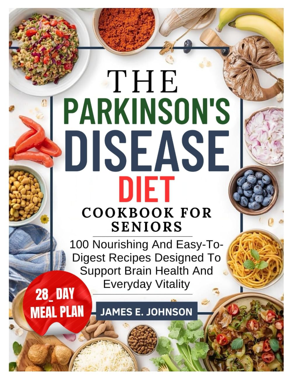 PARKINSON’S DISEASE DIET COOKBOOK FOR SENIORS: 100 Nourishing and Easy-to-Digest Recipes Designed to Support Brain Health and Everyday Vitality (Easy, Quick & Simple Cookbooks)
