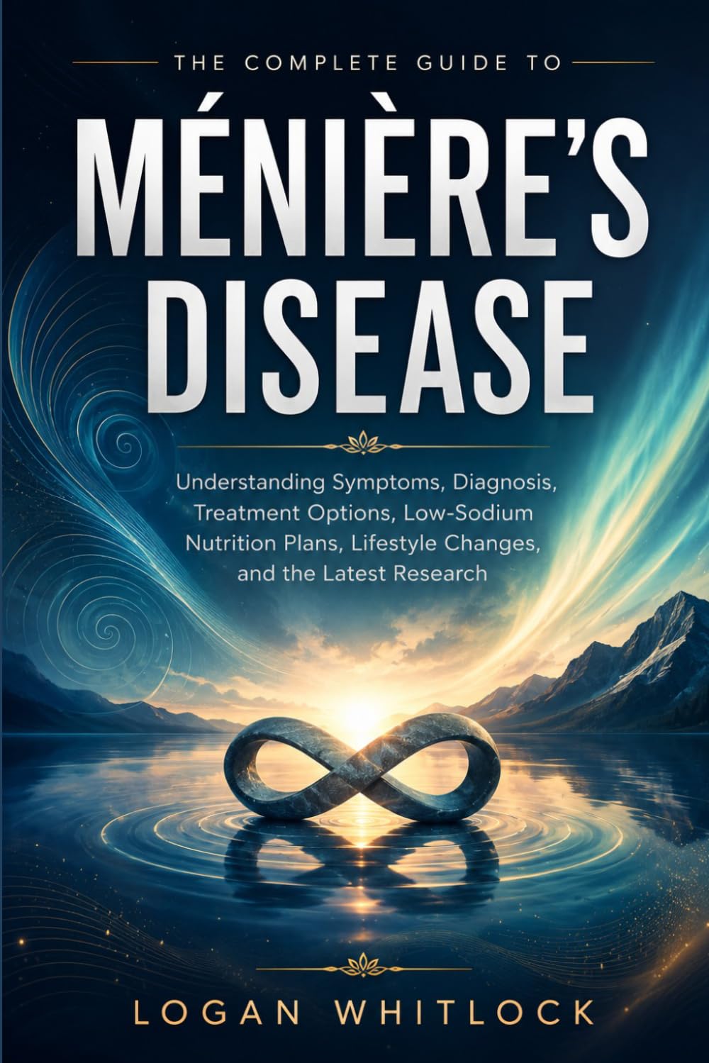 The Complete Guide to Ménière's Disease: Understanding Symptoms, Diagnosis, Treatment Options, Low-Sodium Nutrition Plans, Lifestyle Changes, and the Latest Research