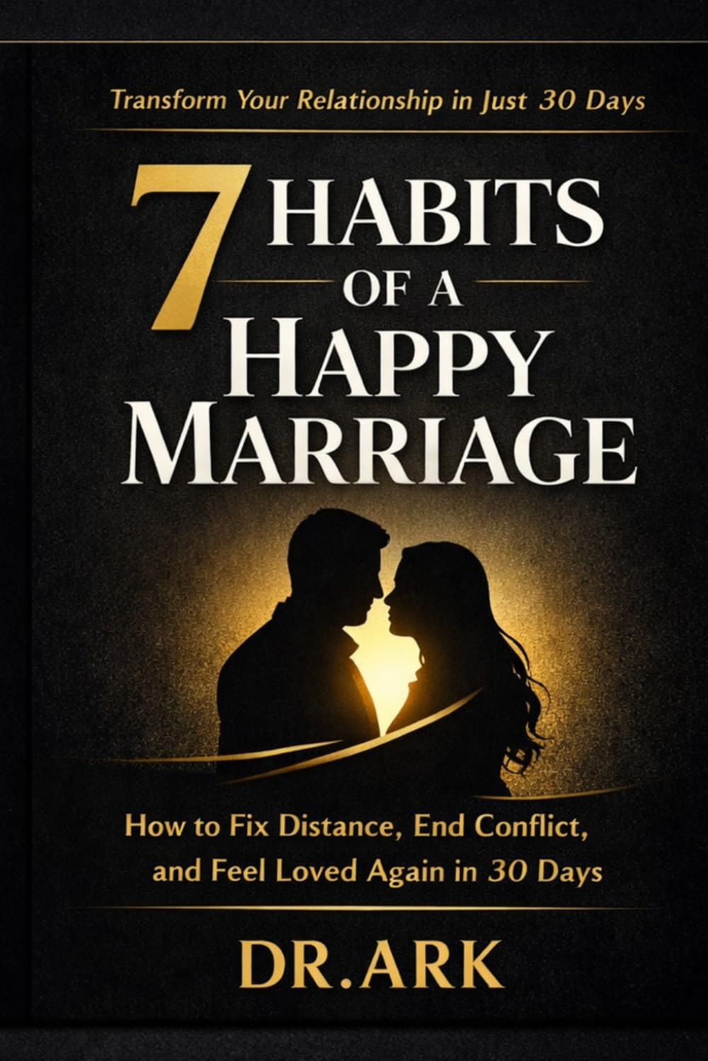 7 HABITS OF A HAPPY MARRIAGE: “How to Fix Distance, End Conflict, and Feel Loved Again in 30 Days”
