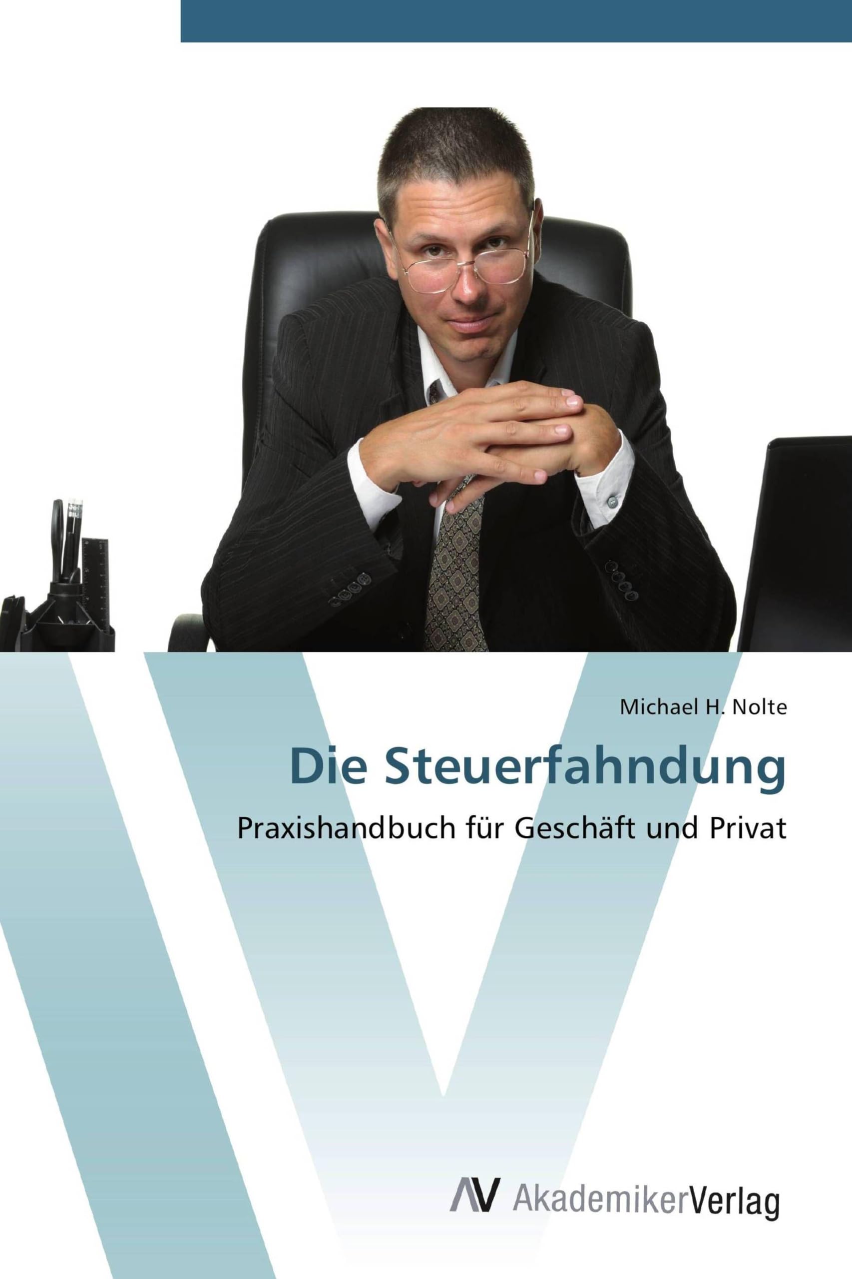 Die Steuerfahndung: Praxishandbuch für Geschäft und Privat