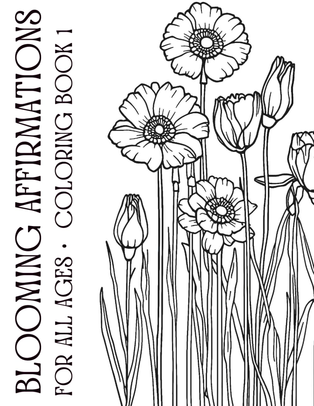Blooming Affirmation & Positive Reminders Coloring Book: Blooming Flowers Affirmations & Positive Reminders for All Ages