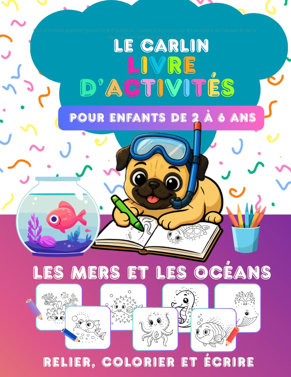 Le Carlin Mon premier grand livre d’activités : Cahier d’activités sur les animaux de l’océan et de la mer pour les enfants de 2 à 6 ans (Le Carlin ... – collection de livres d'activités : Jeux et)