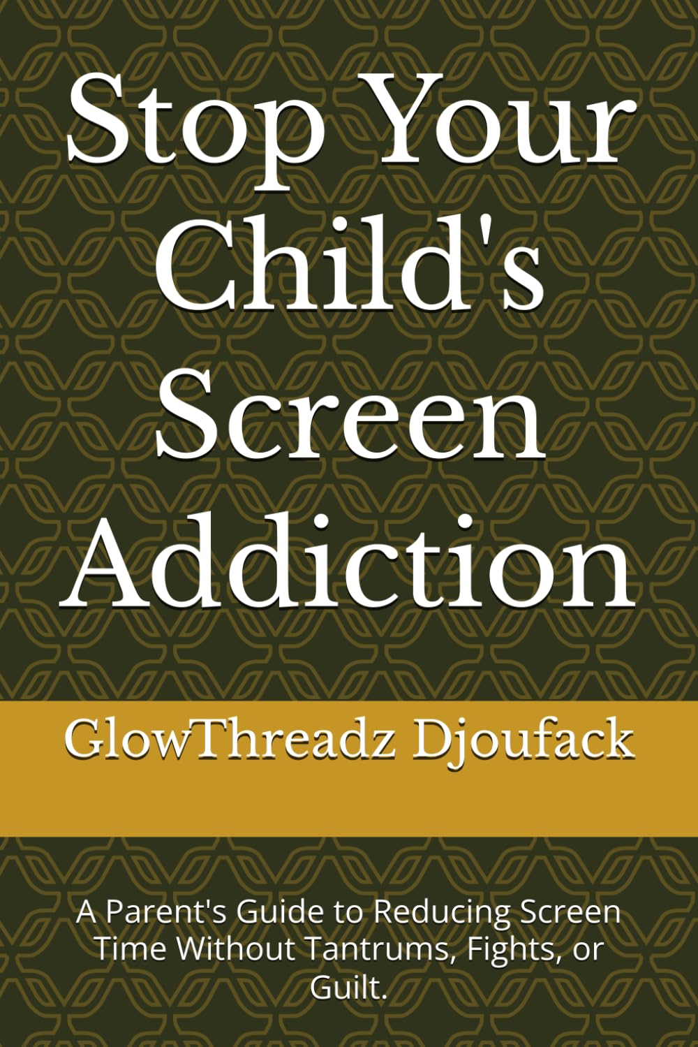 Stop Your Child's Screen Addiction: A Parent's Guide to Reducing Screen Time Without Tantrums, Fights, or Guilt.