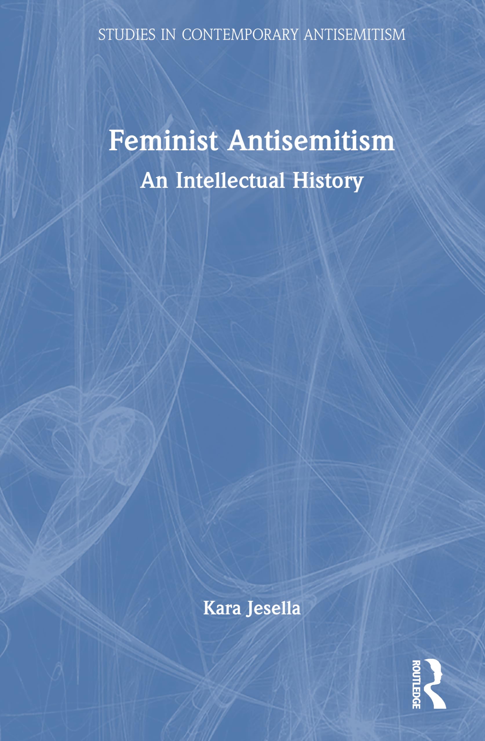 Feminist Antisemitism: An Intellectual History (Studies in Contemporary Antisemitism)