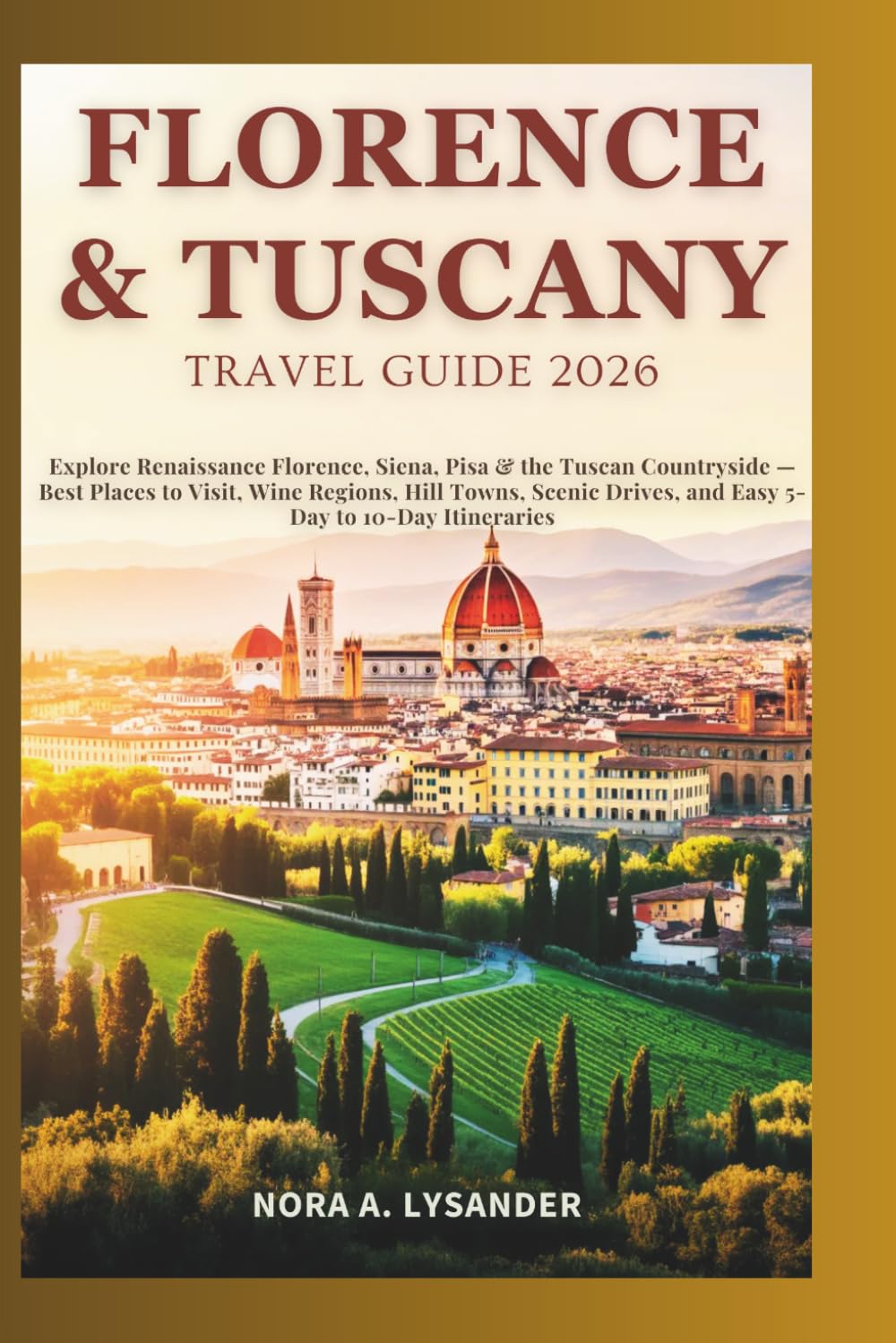Florenz & Toskana Reiseführer 2026: Erleben Sie Florenz, Siena, Pisa und die toskanische Landschaft der Renaissance – die schönsten Sehenswürdigkeiten, Weinregionen, malerische Bergdörfer, Panoramastr