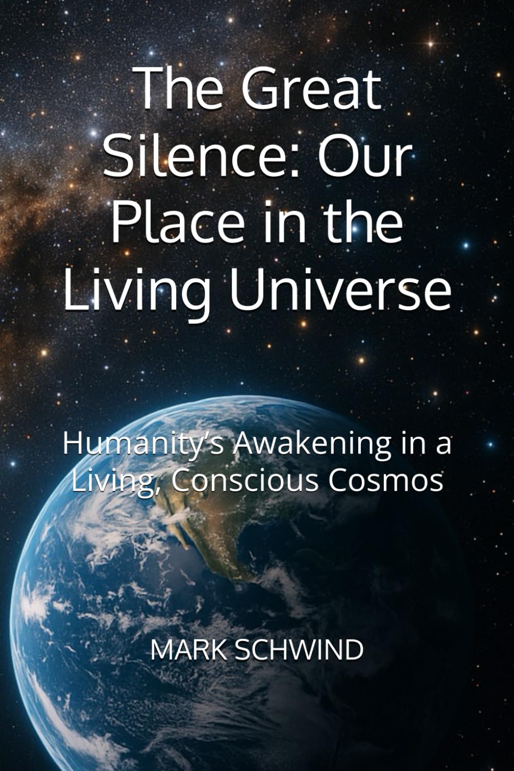 The Great Silence: Our Place in the Living Universe: Humanity’s Awakening in a Living, Conscious Cosmos