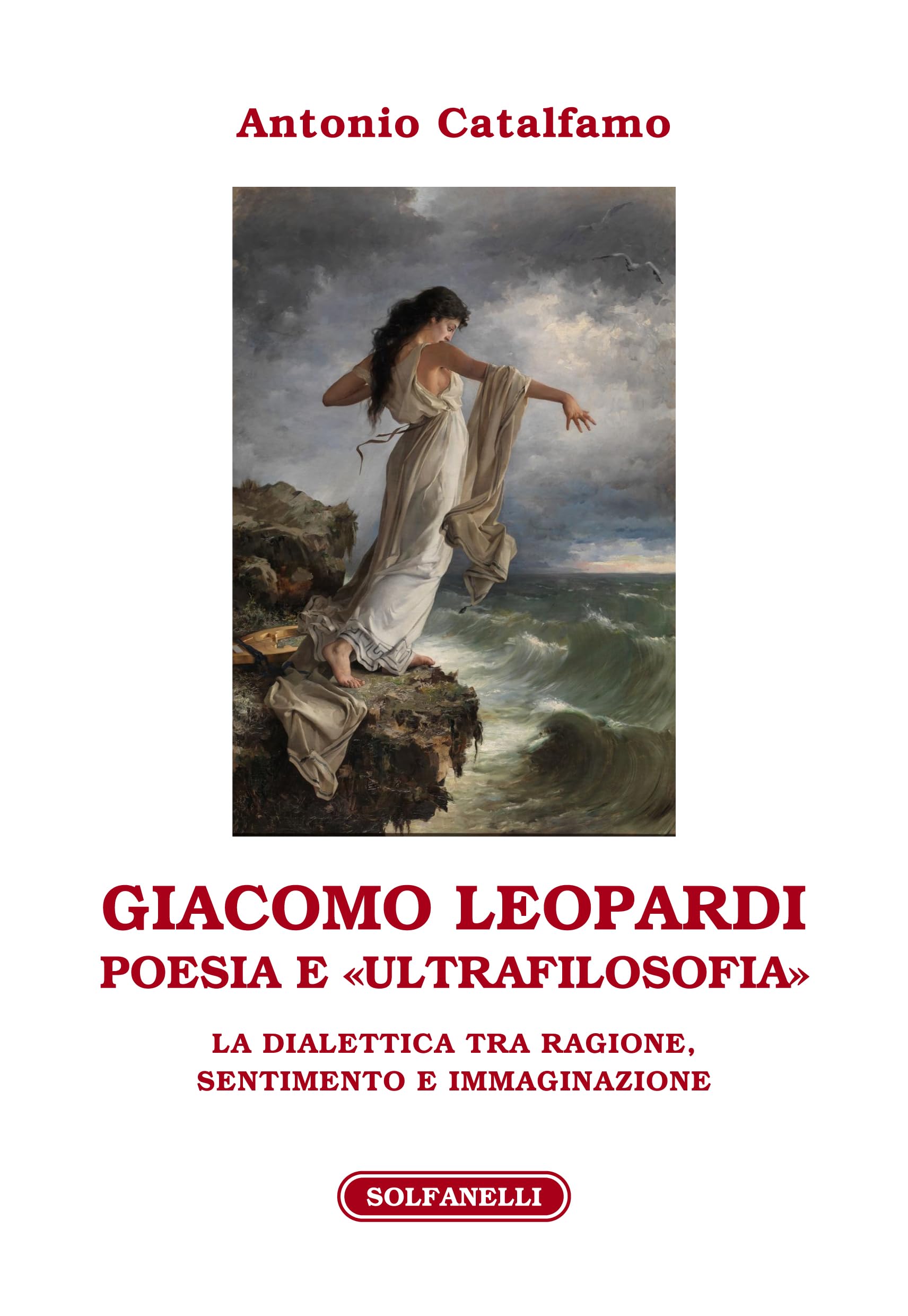 Giacomo Leopardi. Poesia E «Ultrafilosofia». La Dialettica Tra Ragione, Sentimento E Immaginazione - 4