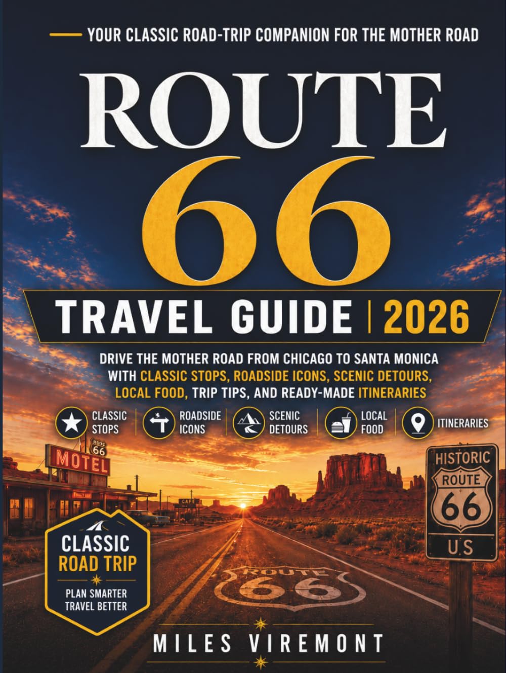 ROUTE 66 TRAVEL GUIDE 2026: Drive the Mother Road from Chicago to Santa Monica with Classic Stops, Roadside Icons, Scenic Detours, Local Food, Trip Tips, and Ready-Made Itineraries