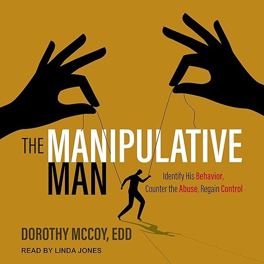Amazon.com: The Manipulative Man: Identify His Behavior, Counter the Abuse, Regain Control (Audible Audio Edition): Dorothy McCoy EdD, Linda Jones, Tantor Media: Books