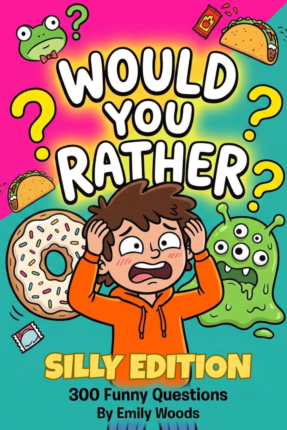 Would You Rather - Silly Edition: 300 Funny Questions for Kids