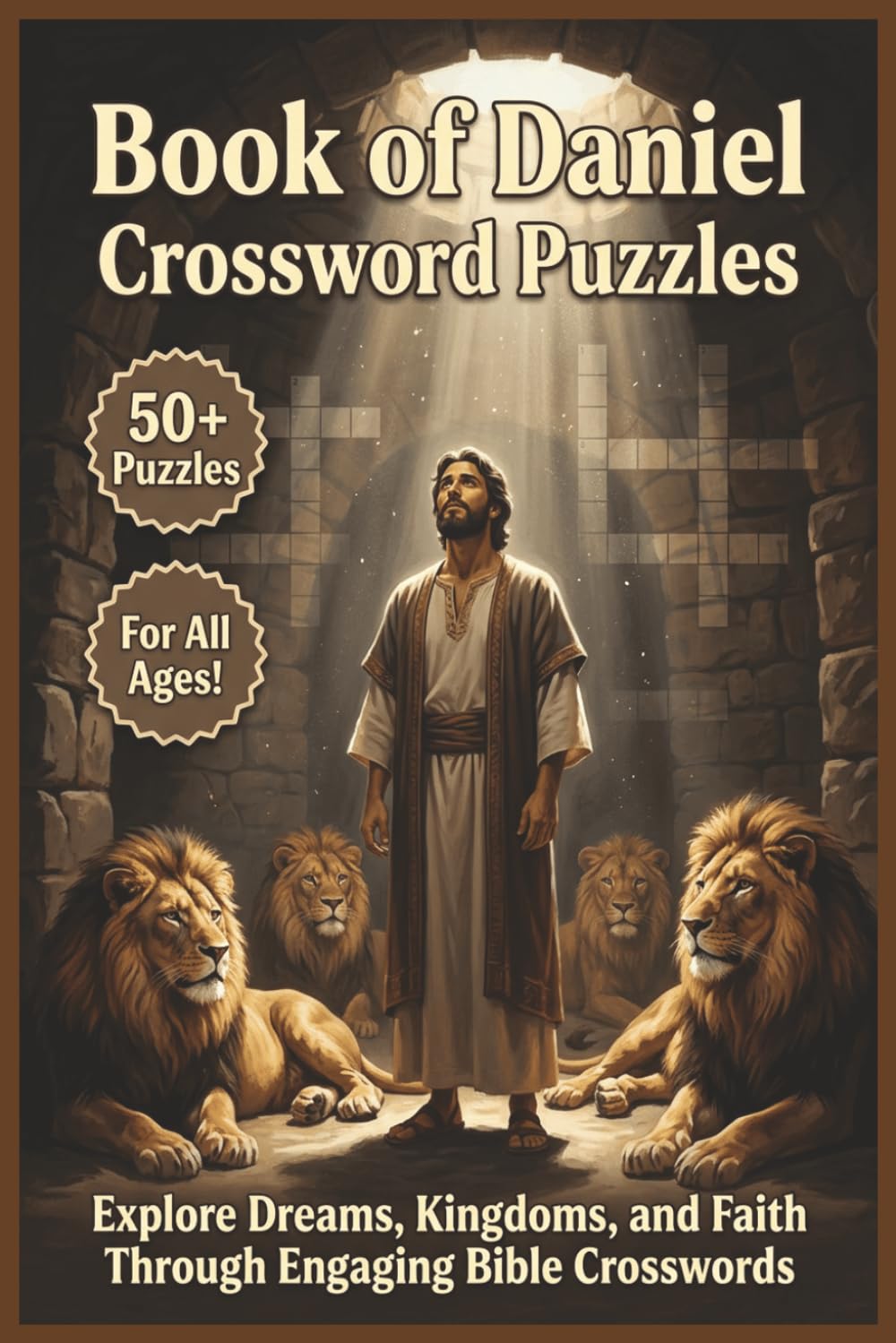 Book of Daniel Crossword Puzzles | 50+ Puzzles | For All Ages!: Explore Dreams, Kingdoms, and Faith Through Engaging Bible Crosswords