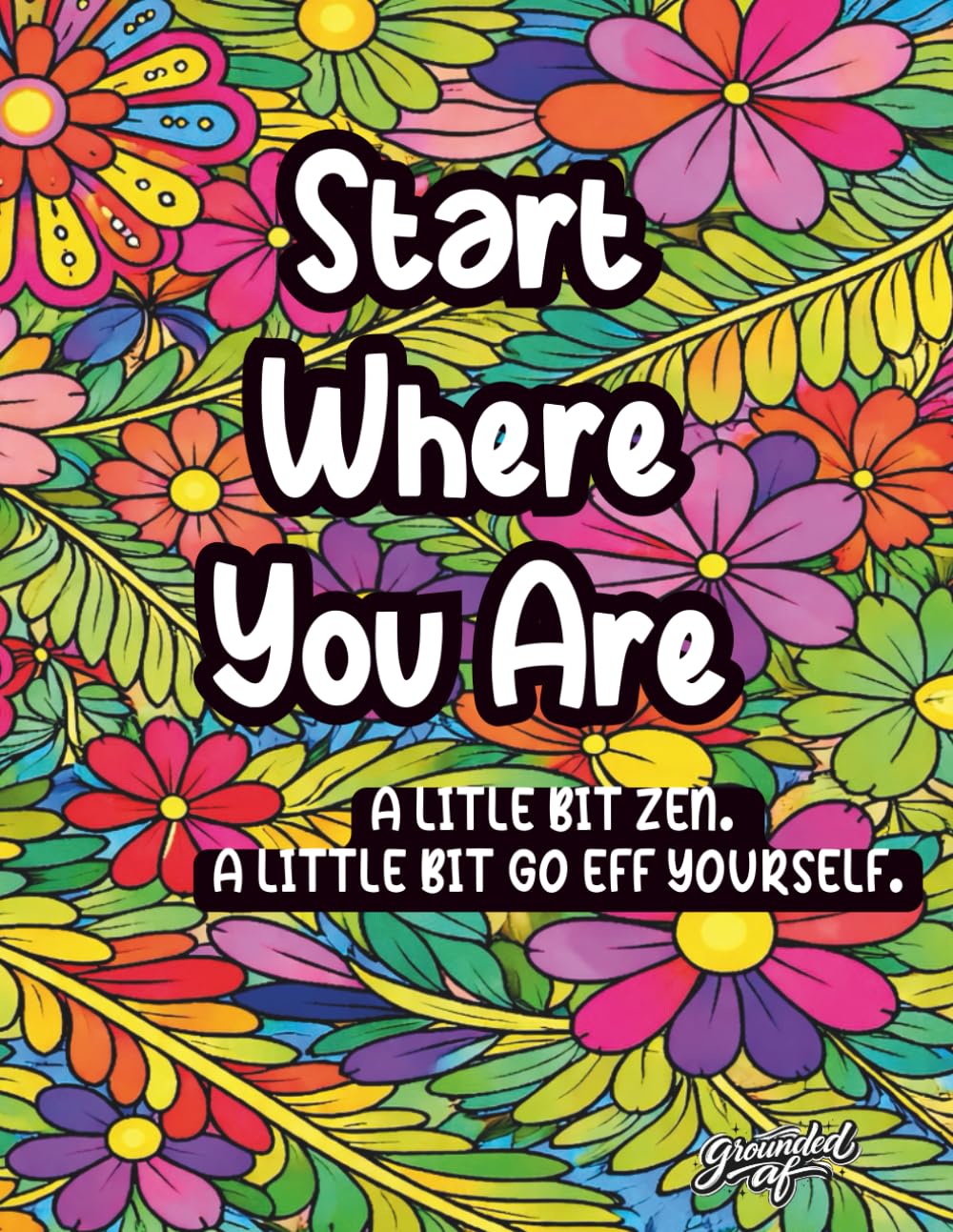 Start Where You Are: A little bit zen, a little bit go eff yourself