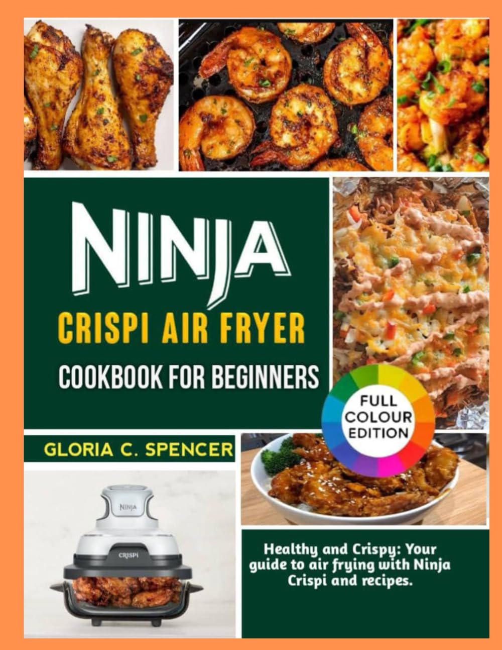 NINJA CRISPI AIR FRYER COOKBOOK FOR BEGINNERS: Healthy & Crispy: Your Guide to Air Frying with Ninja Crispi