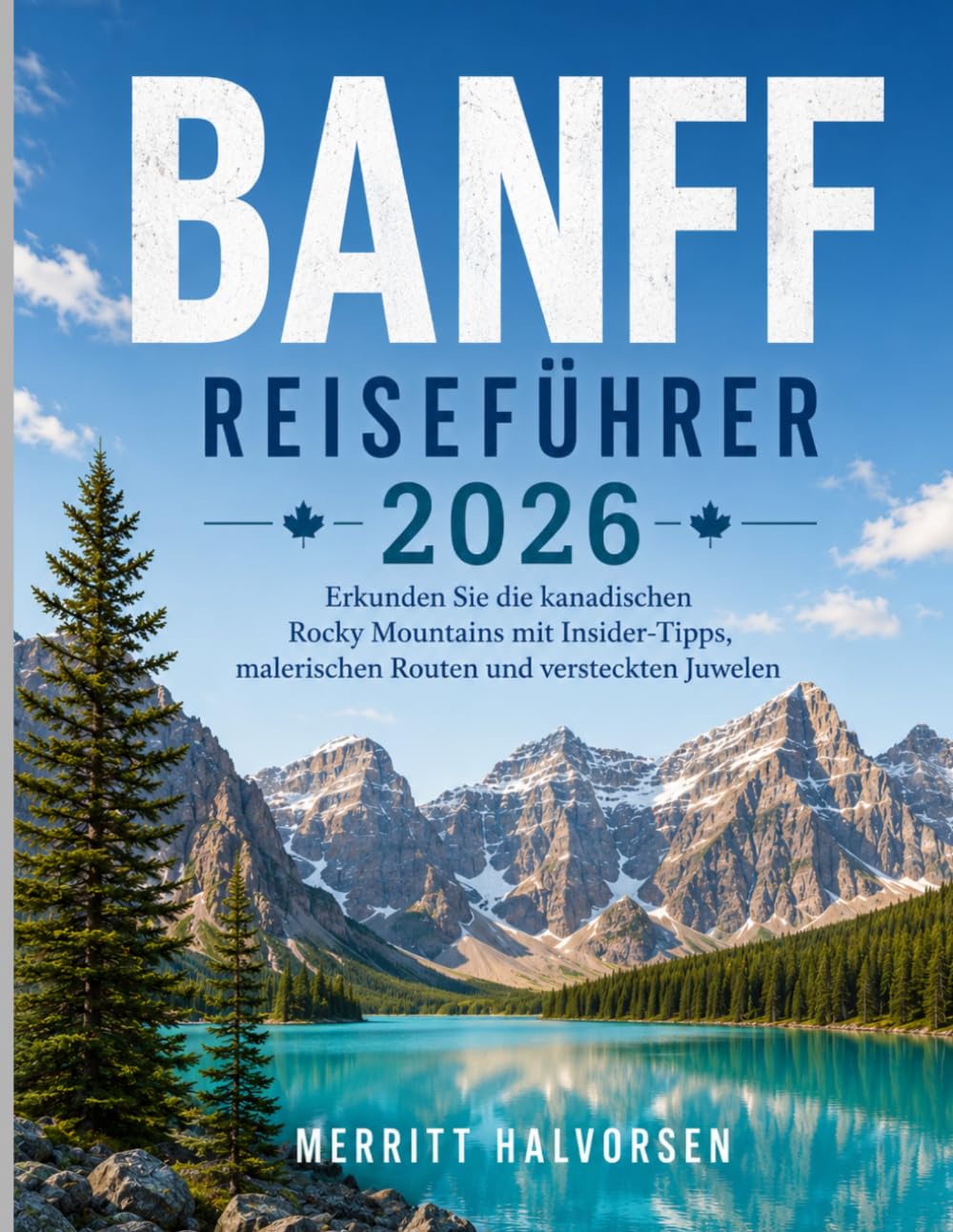Banff Reiseführer 2026: Erkunden Sie die kanadischen Rocky Mountains mit Insider-Tipps, malerischen Routen und versteckten Juwelen