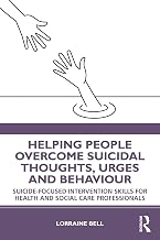 Helping People Overcome Suicidal Thoughts, Urges and Behaviour: Suicide-focused Intervention Skills for Health and Social Care Professionals