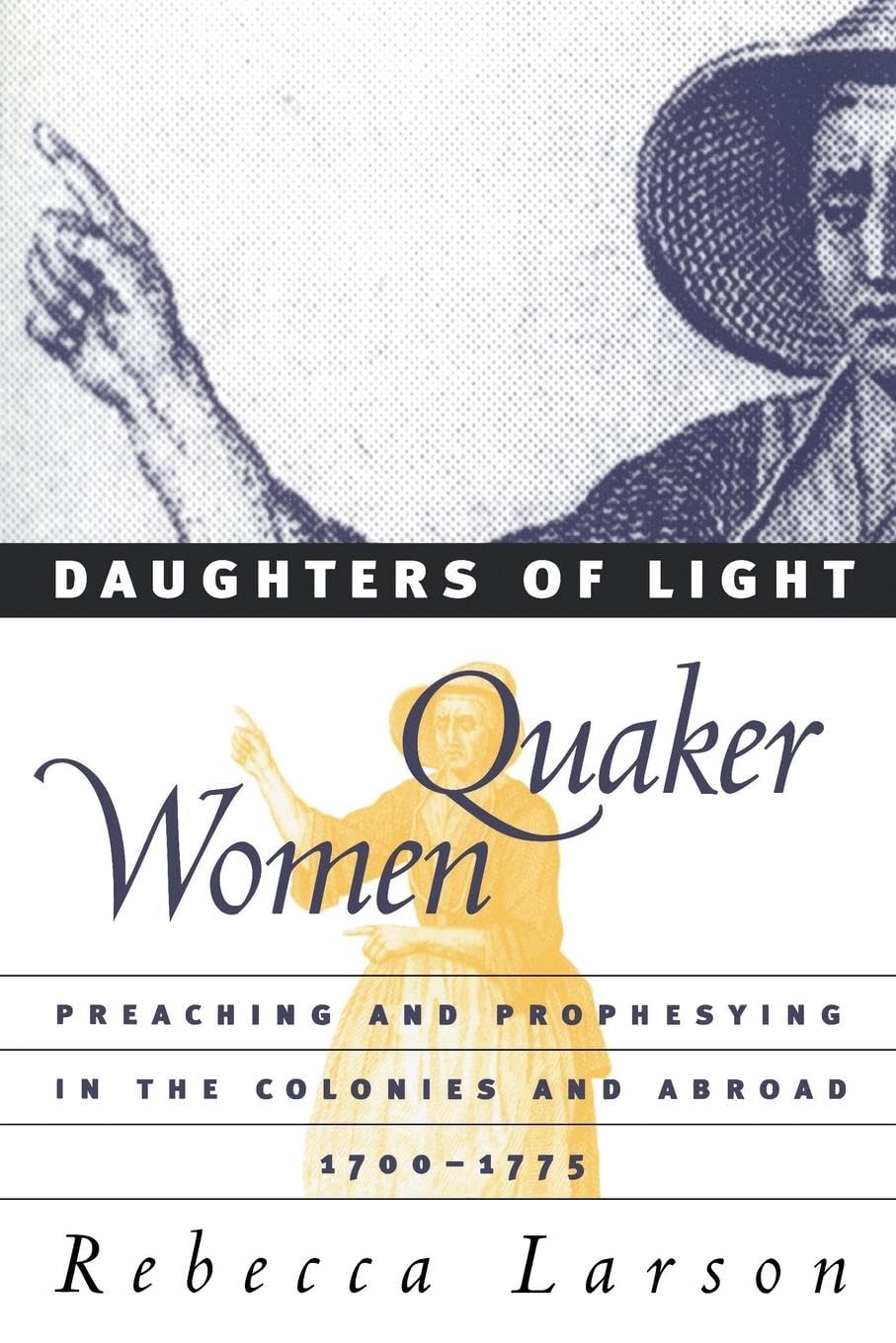 Daughters of Light: Quaker Women Preaching and Prophesying in the Colonies and Abroad, 1700-1775