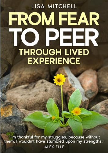 From Fear To Peer: Through Lived Experience