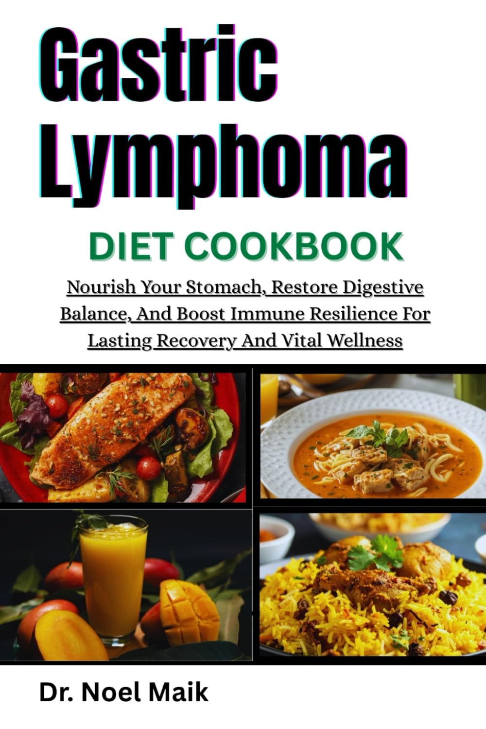 Gastric Lymphoma Diet Cookbook: Nourish Your Stomach, Restore Digestive Balance, And Boost Immune Resilience For Lasting Recovery And Vital Wellness