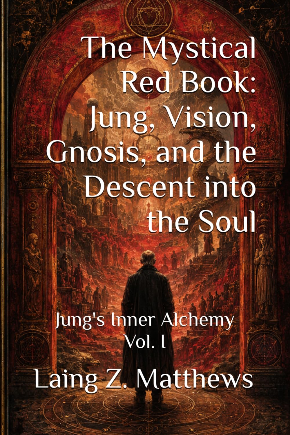 The Mystical Red Book: Jung, Vision, Gnosis, and the Descent into the Soul: Jung's Inner Alchemy Vol. I