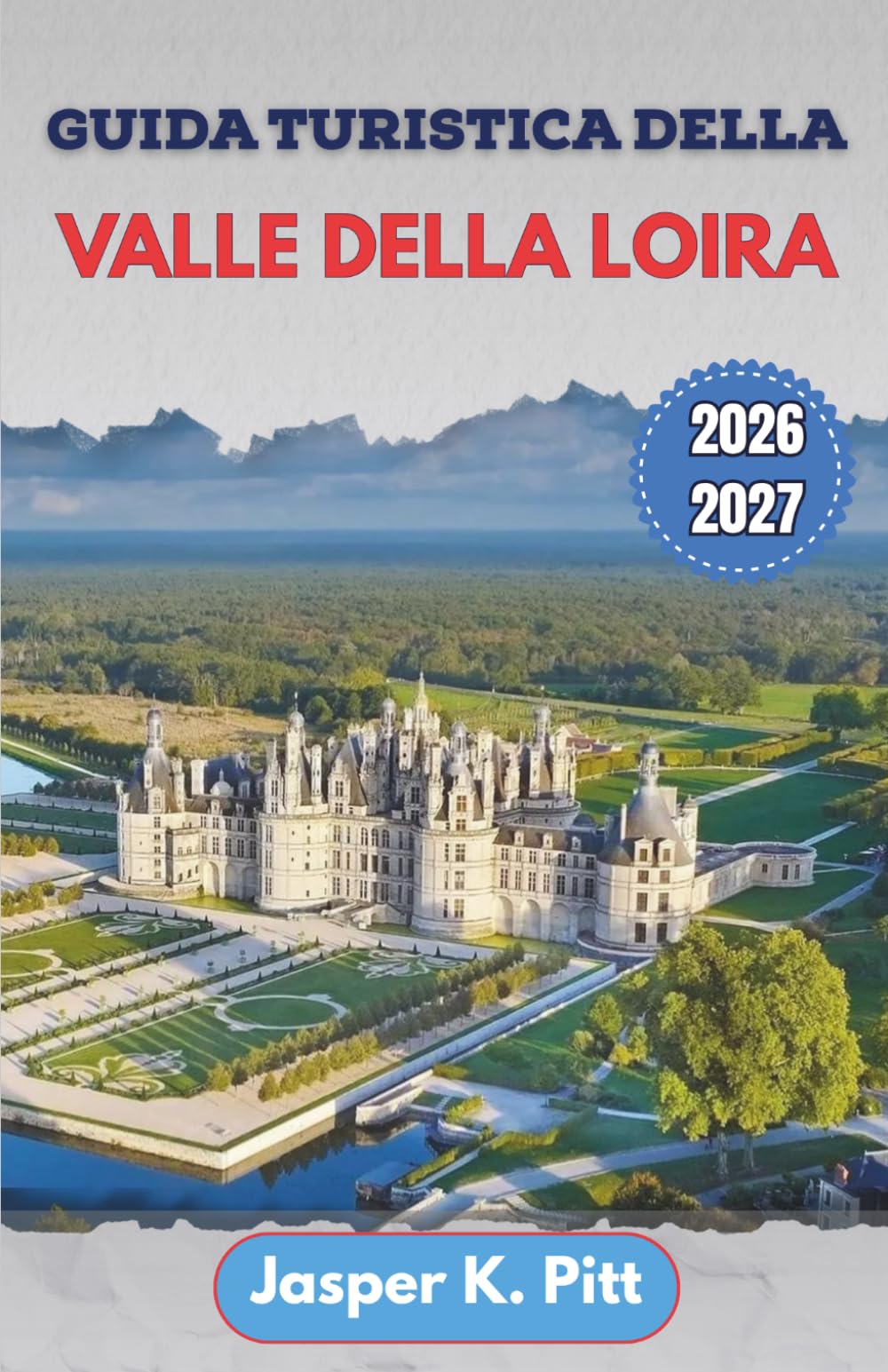 Guida turistica della Valle della Loira 2026-2027: Pianificazione passo passo di visite a castelli, itinerari lungo il fiume, percorsi panoramici tra i vigneti e esperienze culturali a ritmo lento