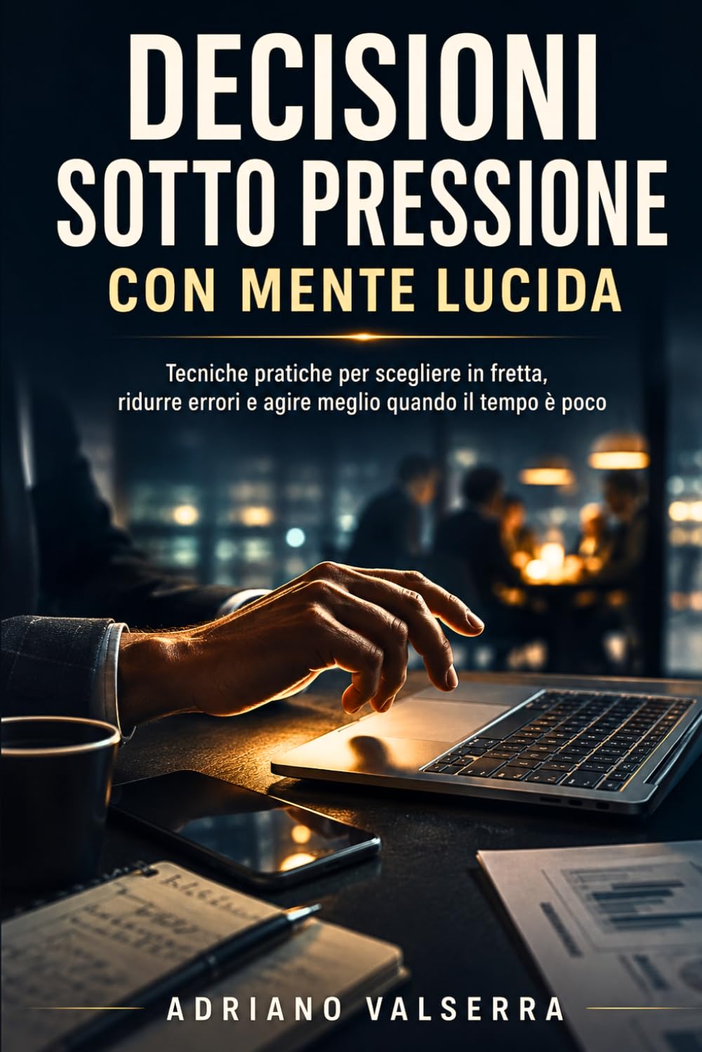 Decisioni sotto pressione con mente lucida: Tecniche pratiche per scegliere in fretta, ridurre errori e agire meglio quando il tempo è poco