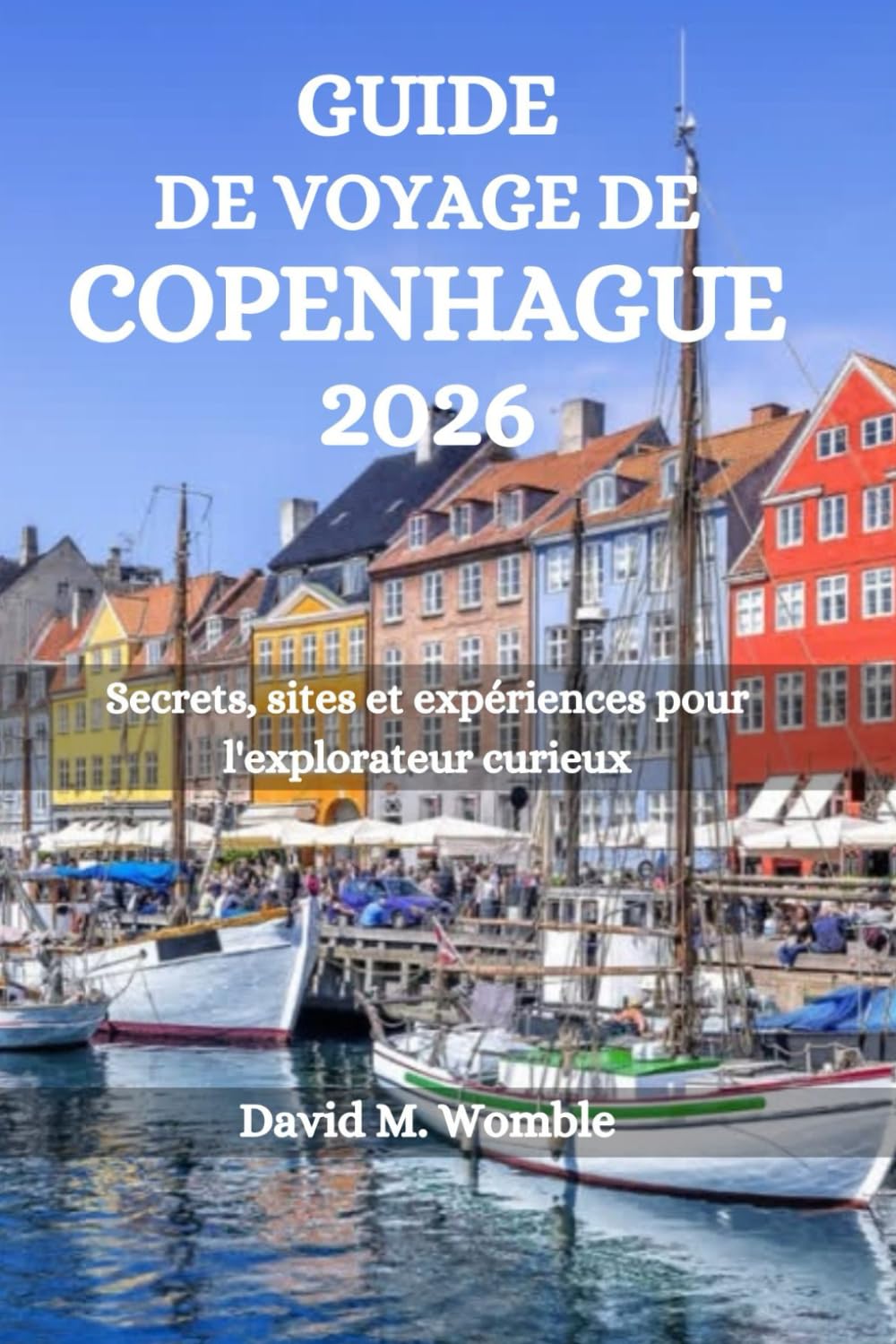 GUIDE DE VOYAGE DE COPENHAGUE 2026: Secrets, sites et expériences pour l'explorateur curieux