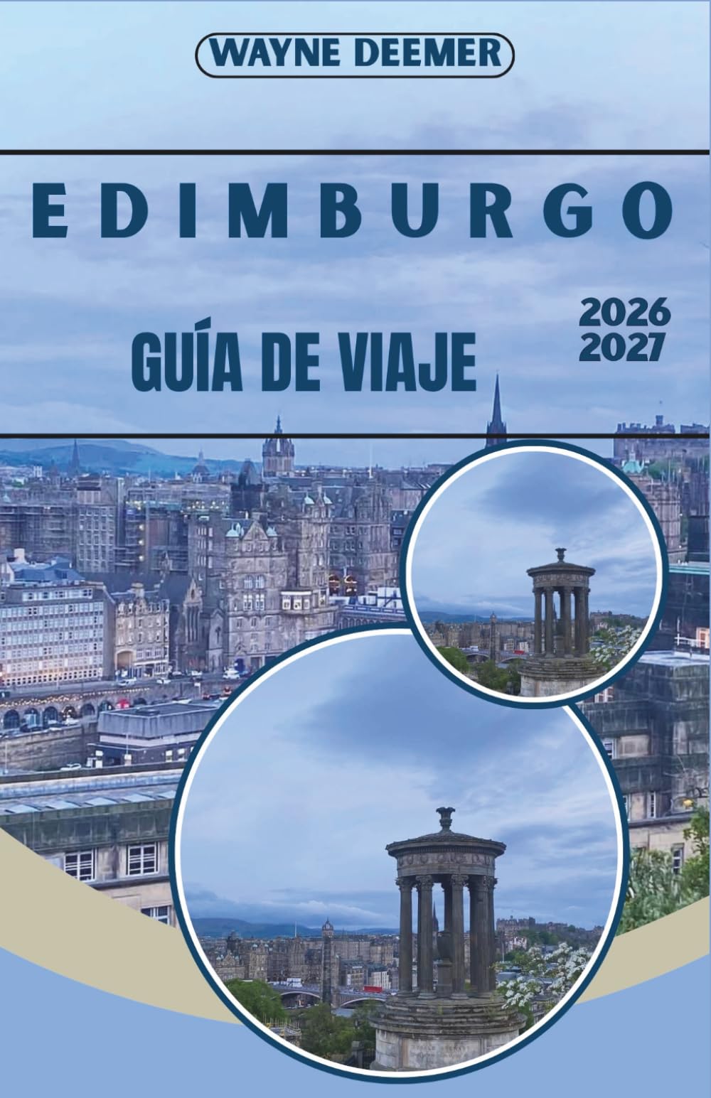 EDIMBURGO GUÍA DE VIAJE 2026–2027: Del castillo a Calton Hill — Historia, cultura, gastronomía y el festival de arte más grande del mundo