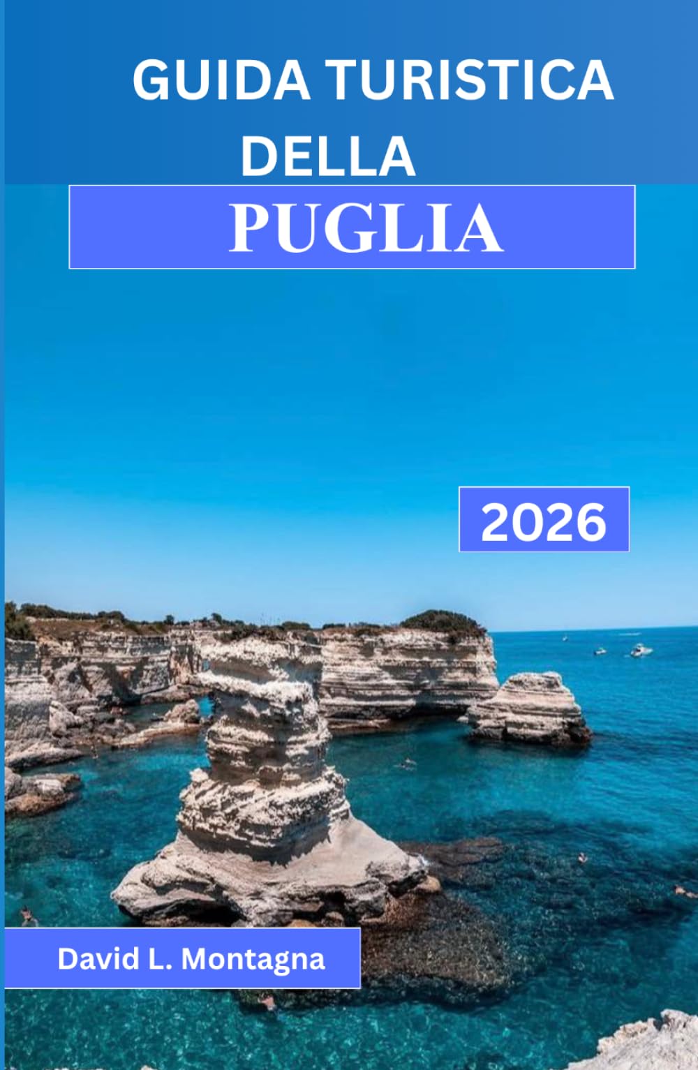 GUIDA TURISTICA DELLA PUGLIA 2026: Un viaggio nel Sud Italia tra percorsi panoramici, borghi storici, giornate al mare e consigli di esperti per chi visita la regione per la prima volta