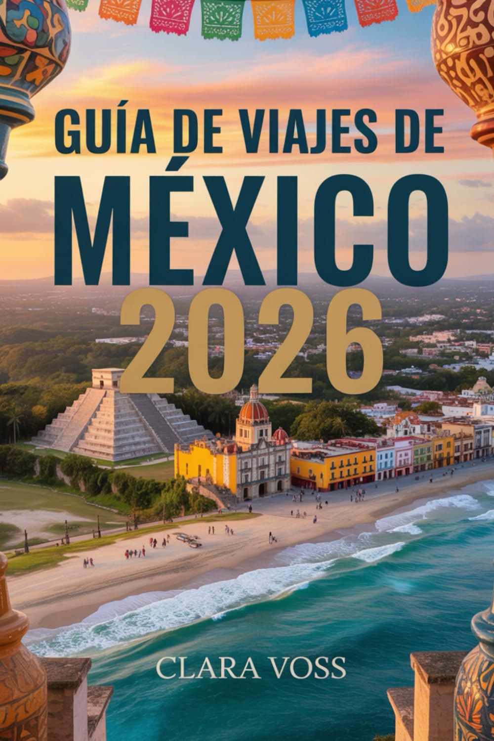 Guía de Viajes México 2026: La guía definitiva para viajeros sobre sus ciudades, mejores destinos, secretos locales y experiencias auténticas.