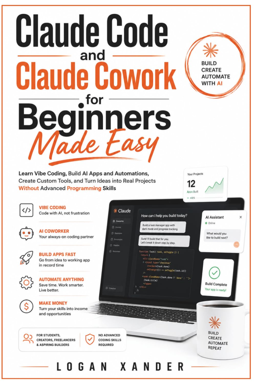 Claude Code and Claude Cowork for Beginners Made Easy: Learn Vibe Coding, Build AI Apps and Automations, Create Custom Tools, and Turn Ideas into Real Projects Without Advanced Programming Skills