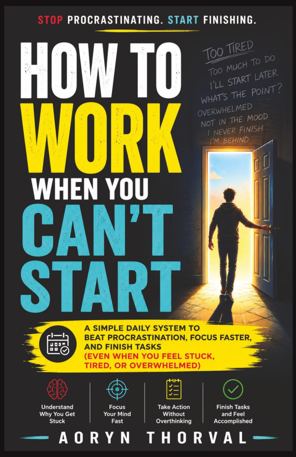 How to Work When You Can’t Start: A Simple Daily System to Beat Procrastination, Focus Faster, and Finish Tasks (Even When You Feel Stuck, Tired, or Overwhelmed) (Life Lessons with Aoryn Thorval)