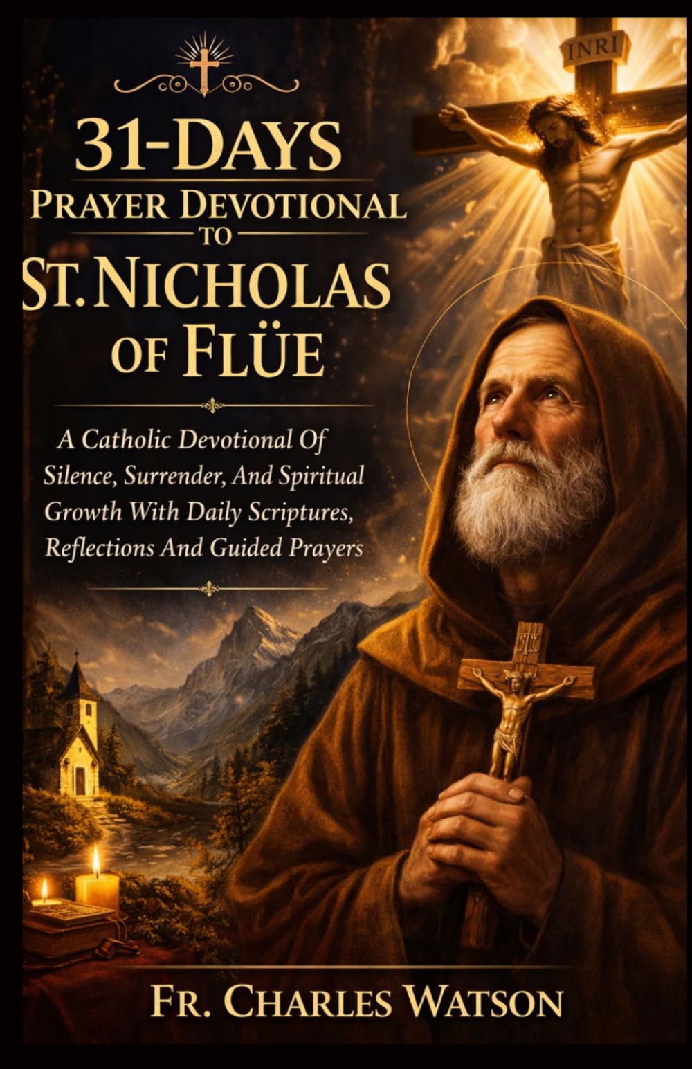 31-DAYS PRAYER DEVOTIONAL TO ST. NICHOLAS OF FLÜE: A Catholic Devotional Of Silence, Surrender, And Spiritual Growth With Daily Scriptures, Reflections And Guided Prayers