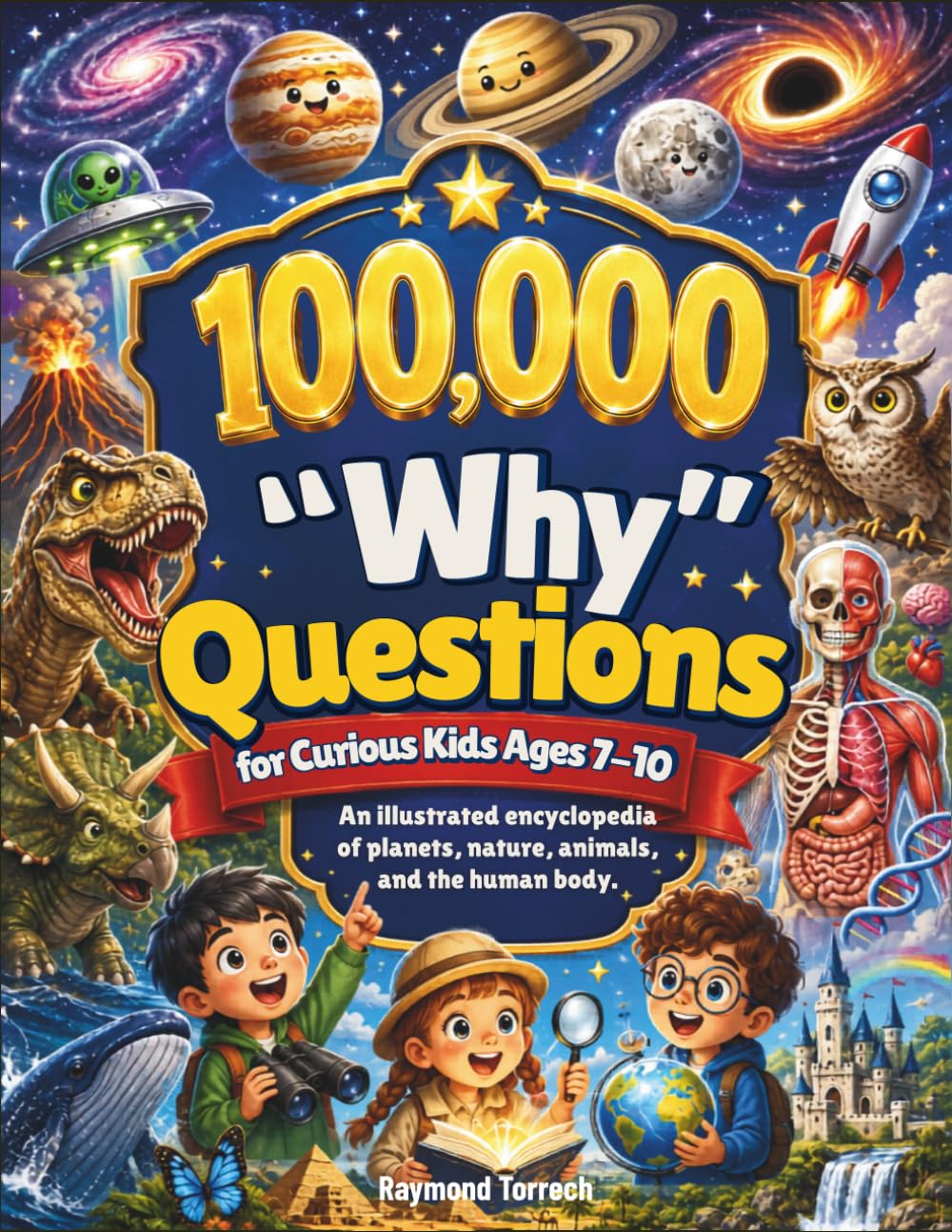 100,000 Why Question for Curious Kids Ages 7-10: An illustrated encyclopedia of planets, nature, animals, and the human body.