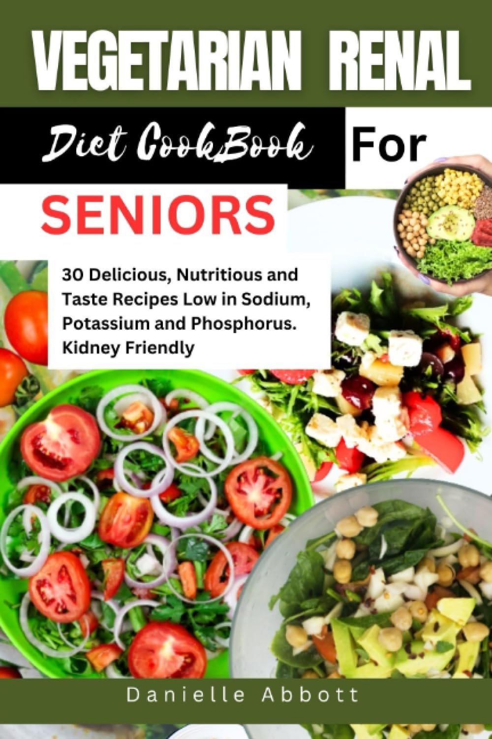 VEGETARIAN RENAL DIET COOKBOOK FOR SENIORS: 30 Delicious, Nutritious and Taste Recipes Low in Sodium, Potassium and Phosphorus. Kidney Friendly